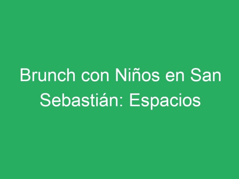 Бранч с детьми в Сан-Себастьяне: места для семейного отдыха в Гросе