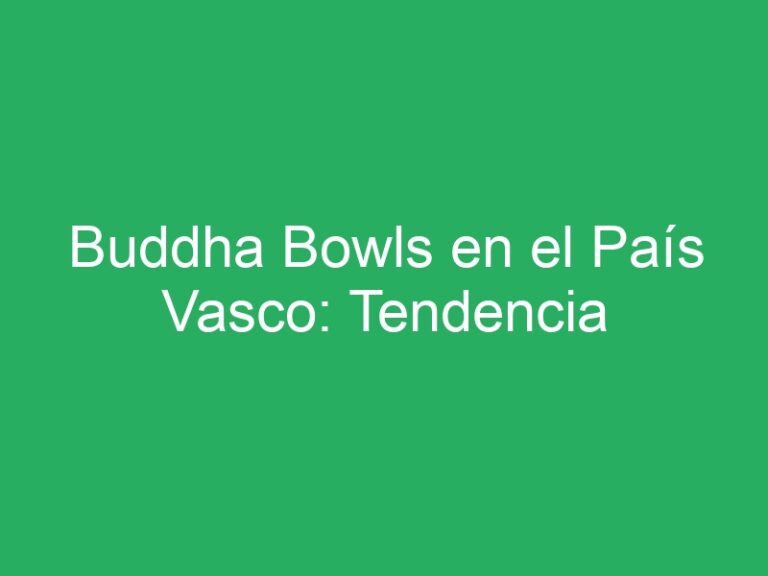 Buddha Bowls en el País Vasco: Tendencia Saludable que Llegó para Quedarse